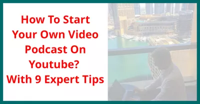 How To Start Your Own Video Podcast On Youtube? With 9 Expert Tips : How To Start Your Own Video Podcast On Youtube? With 9 Expert Tips