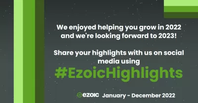 Our Ezoic Highlights for January 1, 2022 to December 31, 2022 : Share your highlights with us on social media using #EzoicHighlights