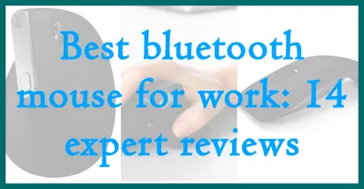 עכבר Bluetooth הטוב ביותר לעבודה: 14 ביקורות מומחים : שימוש בכמה מעכבר ה- Bluetooth הטוב ביותר לעבודה