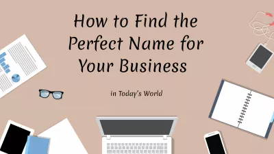 How to Find the Perfect Name for Your Business in Today’s World : How to Find the Perfect Name for Your Business in Today’s World