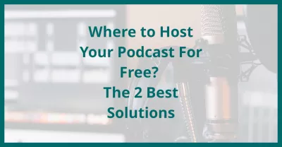 Where to Host Your Podcast For Free? The 2 Best Solutions : Where to Host Your Podcast For Free? The 2 Best Solutions