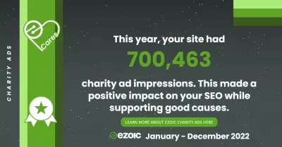 Ár Ezoic Buaicphointí don 1 Eanáir, 2022 go 31 Nollaig, 2022 : Fógraí Carthanachta - This year, our sites had 700,463 charity ad impressions. This made a positive impact on our SEO while supporting good causes.